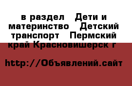  в раздел : Дети и материнство » Детский транспорт . Пермский край,Красновишерск г.